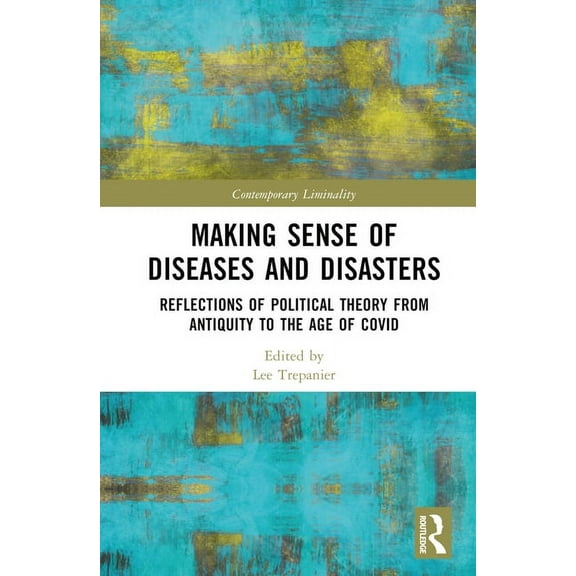 Contemporary Liminality Making Sense of Diseases and Disasters: Reflections of Political Theory from Antiquity to the Age of COVID, (Hardcover)