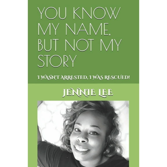You Know My Name, But Not My Story: I Wasn't Arrested, I Was Rescued!, (Paperback)