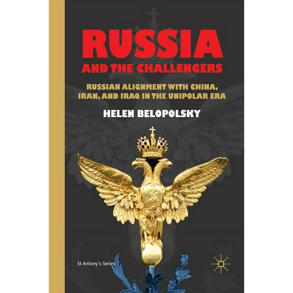 St Antony's Russia and the Challengers: Russian Alignment with China, Iran and Iraq in the Unipolar Era, (Paperback)