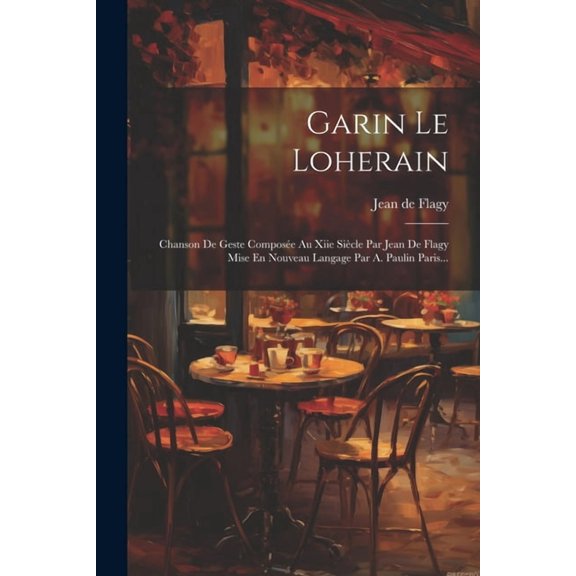 Garin Le Loherain : Chanson De Geste Composée Au Xiie Siècle Par Jean De Flagy Mise En Nouveau Langage Par A. Paulin Paris... (Paperback)