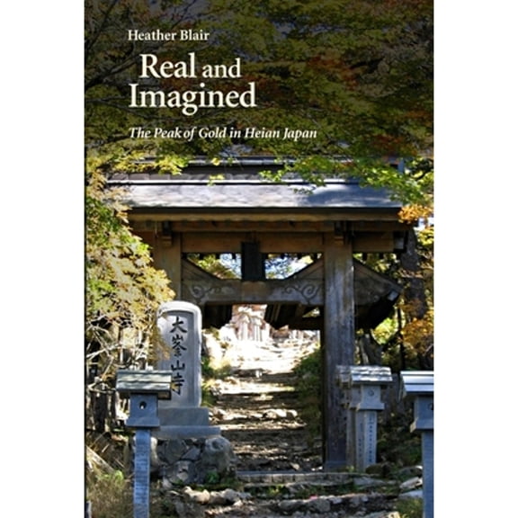 Pre-Owned Real and Imagined (Harvard East Asian Monographs): The Peak of Gold in Heian Japan: 376 Paperback