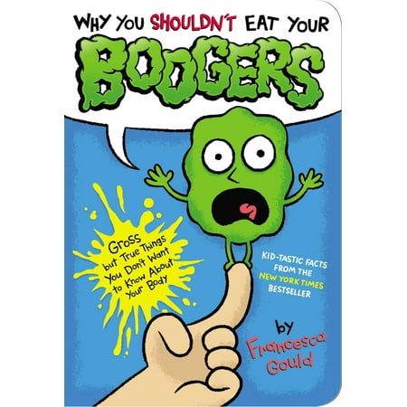 Why You Shouldn't Eat Your Boogers : Gross but True Things You Don't Want to Know About Your