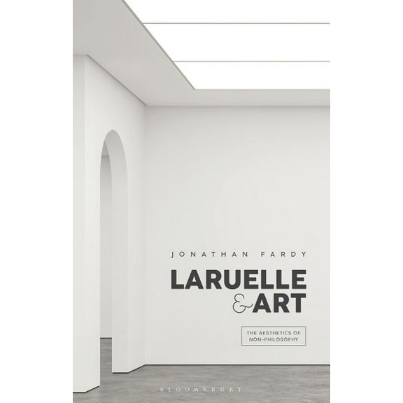 Laruelle and Art: The Aesthetics of Non-Philosophy, (Paperback)