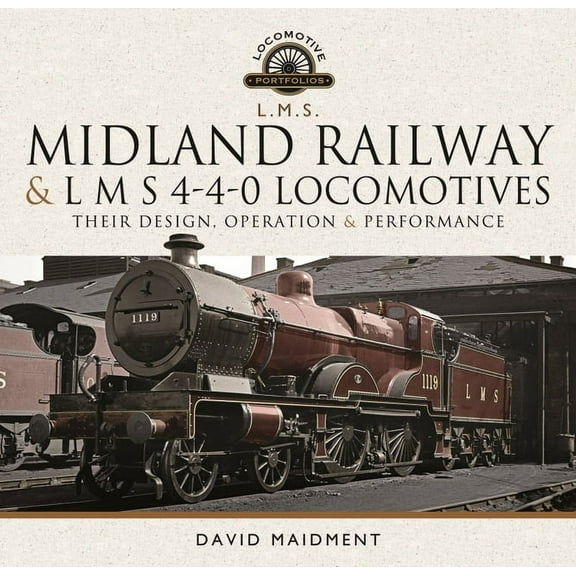 Midland Railway and L M S 4-4-0 Locomotives : Their Design, Operation and Performance