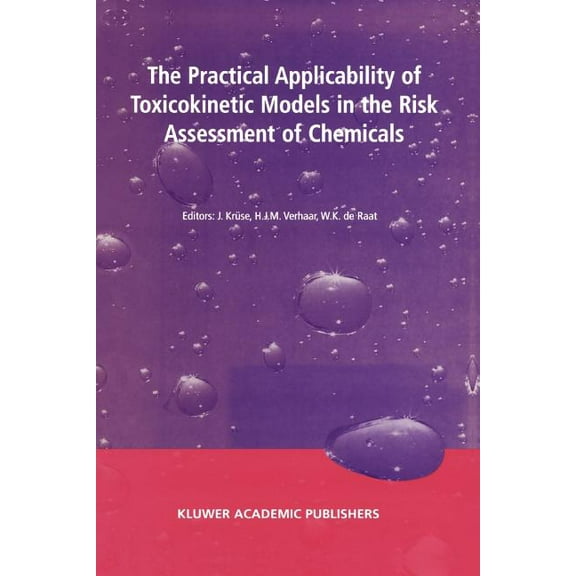 The Practical Applicability of Toxicokinetic Models in the Risk Assessment of Chemicals: Proceedings of the Symposium th, (Paperback)