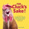 For Cluck's Sake! : An "Egg"cellent Collection of Chicken Lore, Chicken Facts, Chicken Trivia & Chicken Love (Paperback)