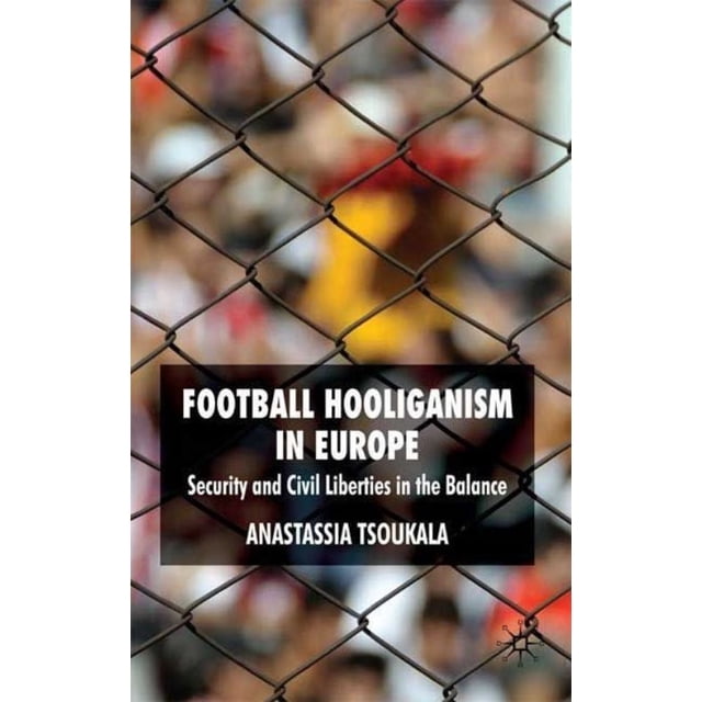 Football Hooliganism in Europe: Security and Civil Liberties in the Balance