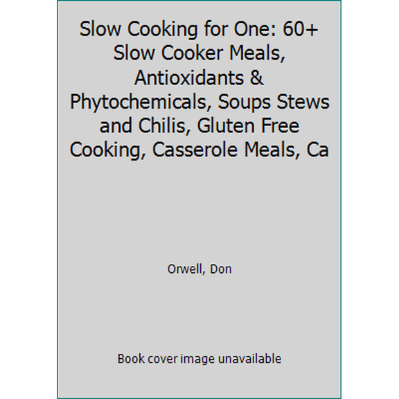 Pre-Owned Dump Meals-Dump Dinners Recipes-Slow Cooking for Two-Slow Cooker Recipes-Dump Dinners Cookbook-Slow : Slow Cooking for One: 60+ Slow Cooker Meals, Antioxidants & Phytochemicals, Soups Stews and Chilis
