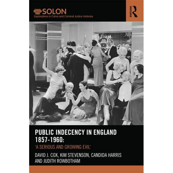 Routledge Solon Explorations in Crime an Public Indecency in England 1857-1960: 'A Serious and Growing Evil', (Hardcover)