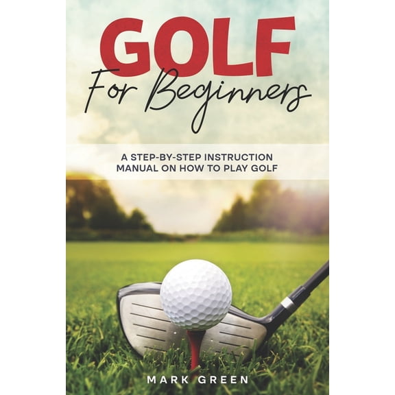 Golf for Beginners: A Step-by-Step Instruction Manual on How to Play Golf, (Paperback)