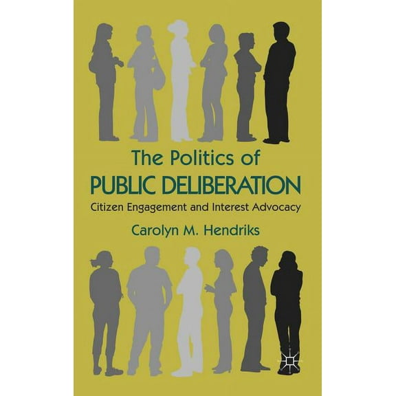 The Politics of Public Deliberation: Citizen Engagement and Interest Advocacy, (Hardcover)