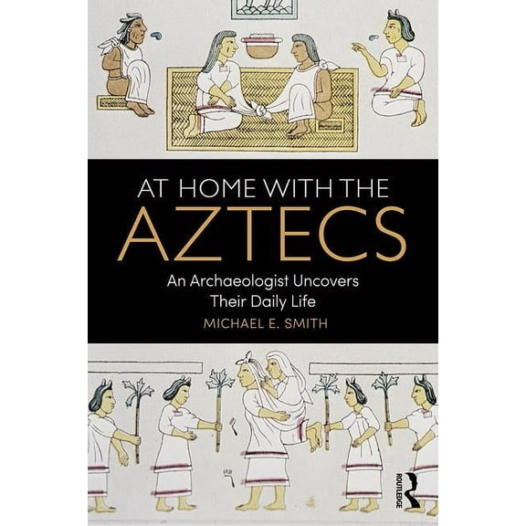 At Home with the Aztecs: An Archaeologist Uncovers Their Daily Life, (Paperback)