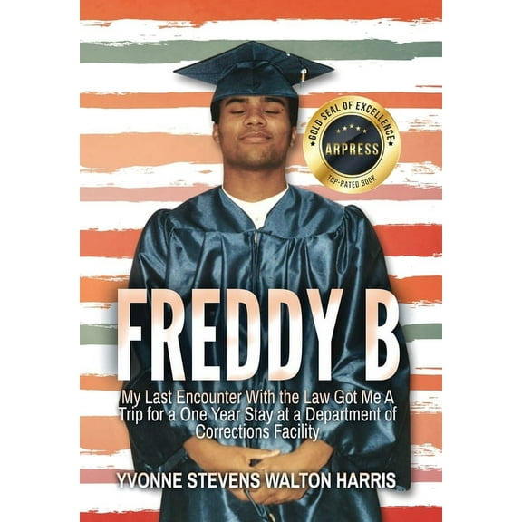 Freddy B: My Last Encounter With the Law Got Me A Trip for a One Year Stay at a Department of Corrections Facility, (Hardcover)