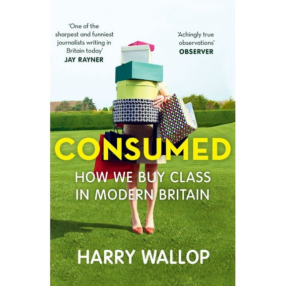 Consumed: How We Buy Class in Modern Britain, (Paperback)