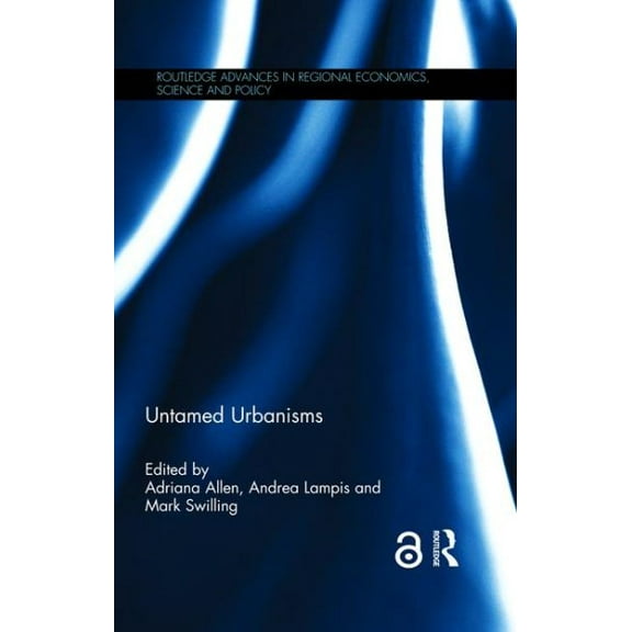 Routledge Advances in Regional Economics, Science and Policy: Untamed Urbanisms (Hardcover)