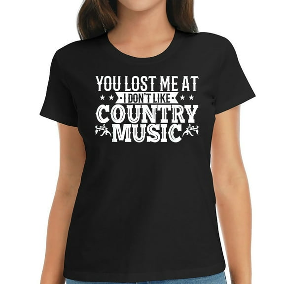 Western You Lost Me At I Dont Like Country Music L Cute and Comfy Women's Graphic T-Shirts: Unique Prints for a Trendy Look
