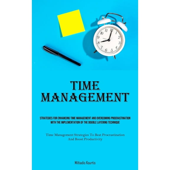 Time Management: Strategies For Enhancing Time Management And Overcoming Procrastination With The Implementation Of The , (Paperback)