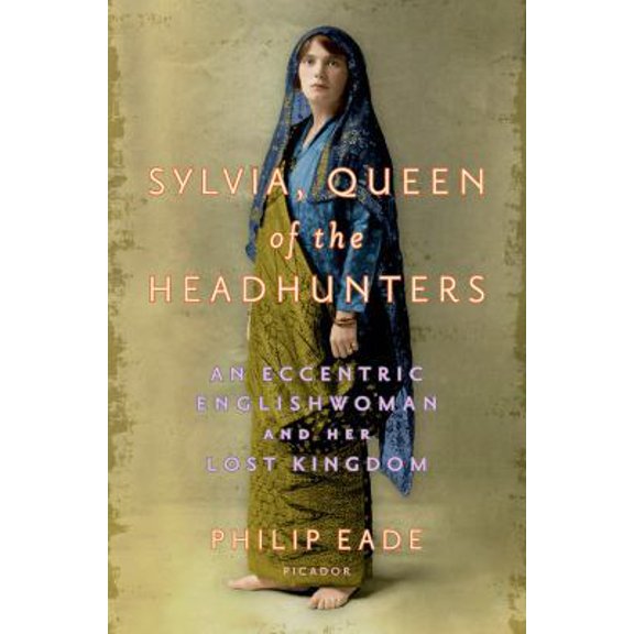 Pre-Owned Sylvia, Queen of the Headhunters: An Eccentric Englishwoman and Her Lost Kingdom (Hardcover) 1250045894 9781250045898