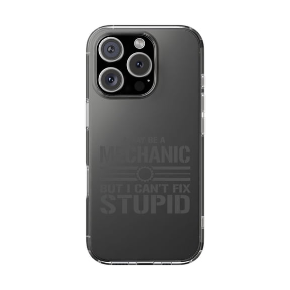 Clear Hybrid Shockproof Case for Apple iPhone 16 PRO - I May Be a Mechanic Can't Fix Stupid