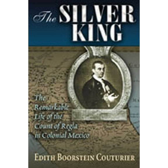 DiÃ¡logos The Silver King: The Remarkable Life of the Count of Regla in Colonial Mexico, (Paperback)