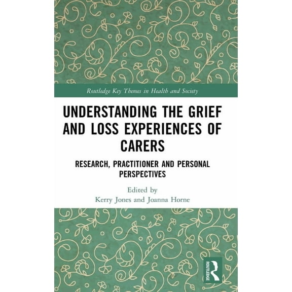 Routledge Key Themes in Health and Socie Understanding the Grief and Loss Experiences of Carers: Research, Practitioner and Personal Perspectives, (Hardcover)