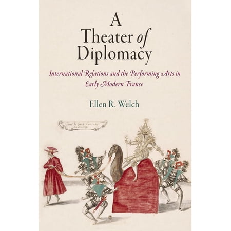 Haney Foundation A Theater of Diplomacy: International Relations and the Performing Arts in Early Modern France (Hardcover)