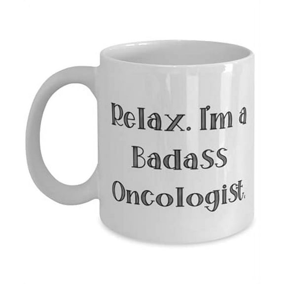 Relax. I'm a Badass Oncologist. Oncologist 11oz Mug, Fun Oncologist, Cup F Cowkers