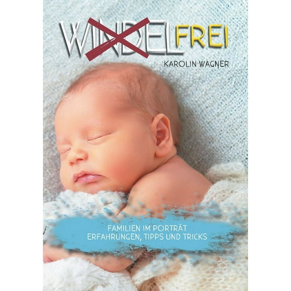 Windelfrei: Familien im Porträt. Erfahrungen, Tipps und Tricks, (Paperback)