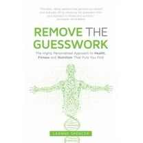 Remove the Guesswork: The Highly Personalised Approach to Health, Fitness and Nutrition That Puts You First (Paperback)