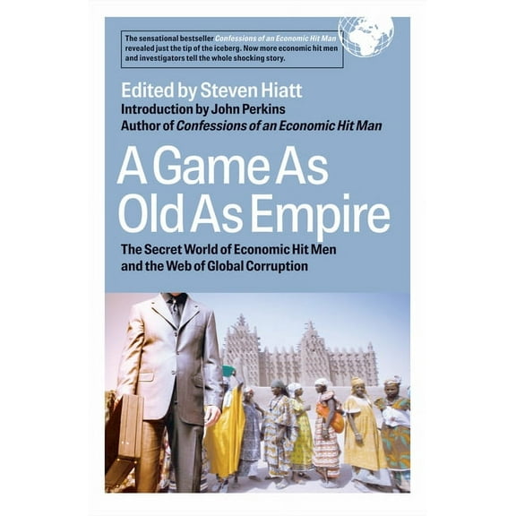 A Game As Old As Empire : The Secret World of Economic Hit Men and the Web of Global Corruption (Hardcover)