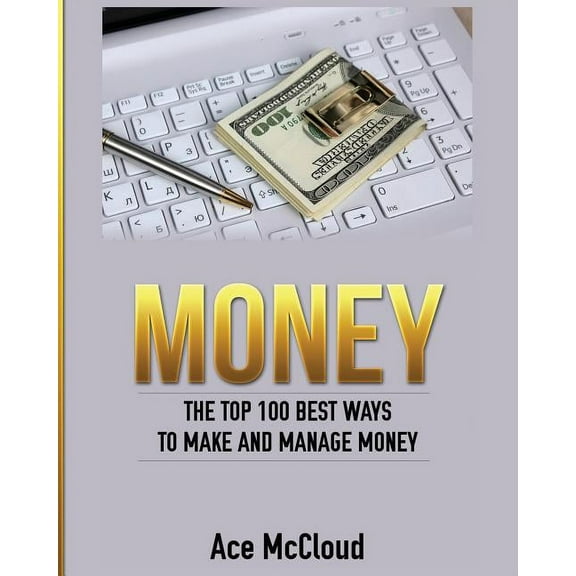 Money Making Ideas Secrets & Strateg Money: The Top 100 Best Ways To Make And Manage Money, (Paperback)