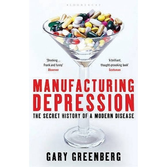 Manufacturing Depression: The Secret History of a Modern Disease. Gary Greenberg