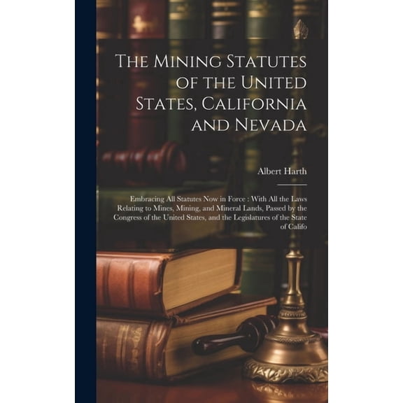 The Mining Statutes of the United States, California and Nevada (Hardcover)