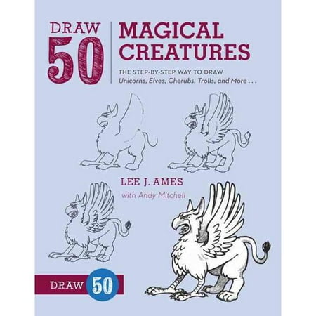 Draw 50 Magical Creatures: The Step-by-Step Way to Draw Unicorns, Elves, Cherubs, Trolls, and Many More.