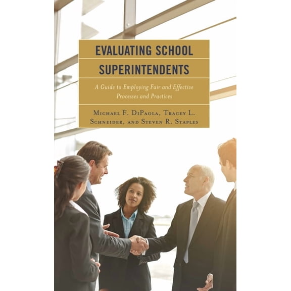 Evaluating School Superintendents: A Guide to Employing Fair and Effective Processes and Practices, (Hardcover)
