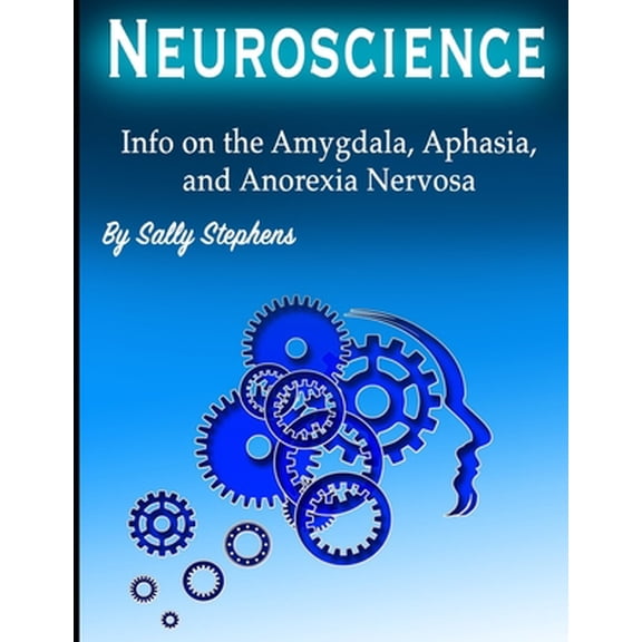 Neuroscience: Info on the Amygdala, Aphasia, and Anorexia Nervosa (Paperback)