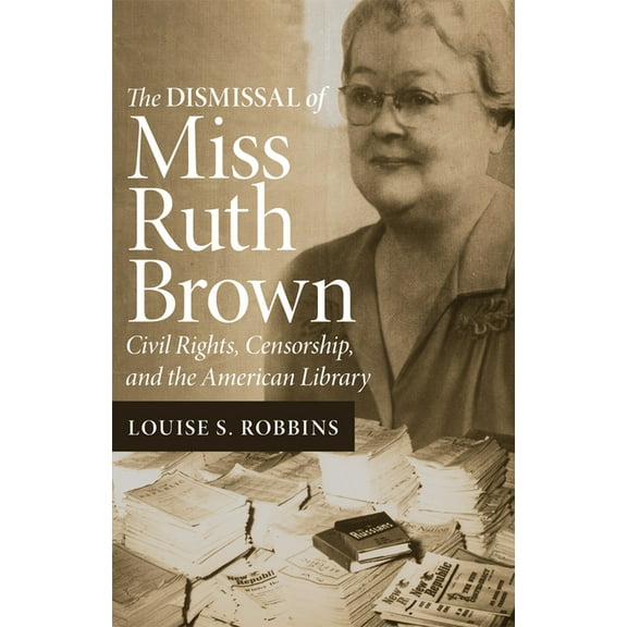 The Dismissal of Miss Ruth Brown: Civil Rights, Censorship, and the American Library, (Paperback)