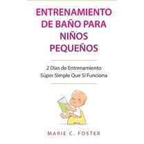 Entrenamiento de BaÃ±o para NiÃ±os PequeÃ±os [Toddler Potty Training]: 2 DÃ­as de Entrenamiento SÃºper Simple Que SÃ­ Funciona, (Paperback)