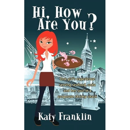 Hi, How Are You?: One Girl's Experience Serving Seafood, Soda and Her Soul in a Corporate Shrimp Shack, (Paperback)