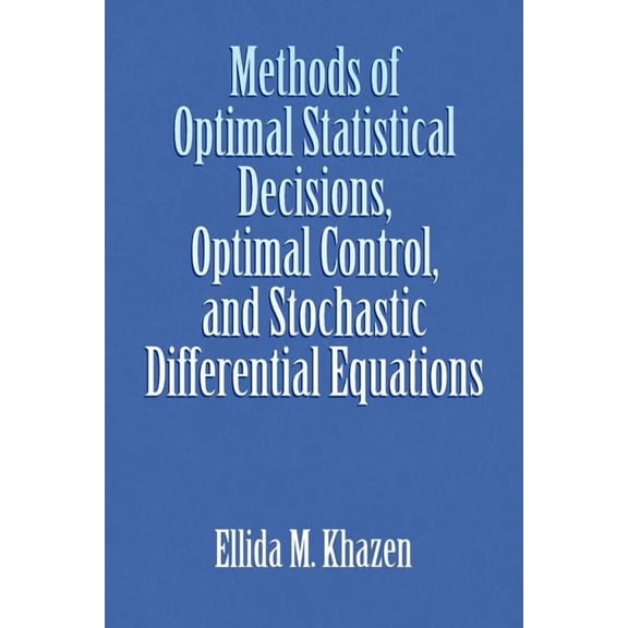 Methods of Optimal Statistical Decisions, Optimal Control, and Stochastic Differential Equations, (Paperback)