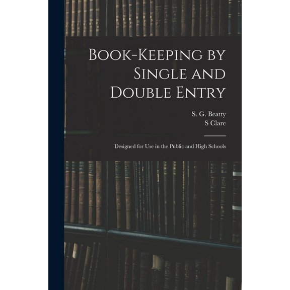 Book-keeping by Single and Double Entry: Designed for Use in the Public and High Schools, (Paperback)