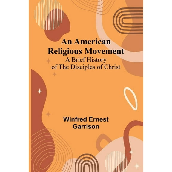 An American Religious Movement: A Brief History of the Disciples of Christ, (Paperback)