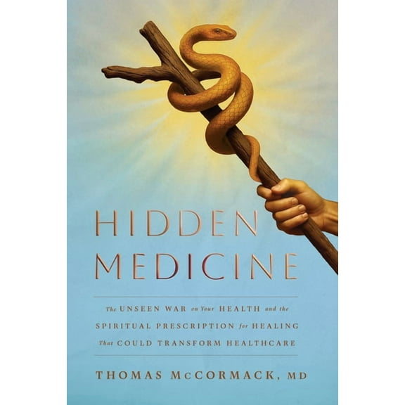 Hidden Medicine: The Unseen War on Your Health and the Spiritual Prescription for Healing That Could Transform Healthcar, (Hardcover)