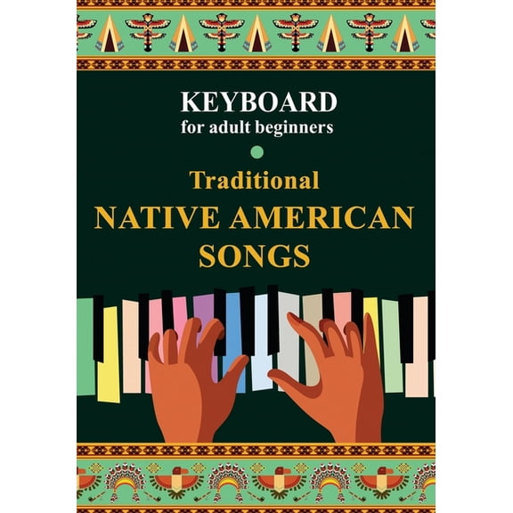Keyboard for Adult Beginners. Traditional Native American Songs, (Paperback)