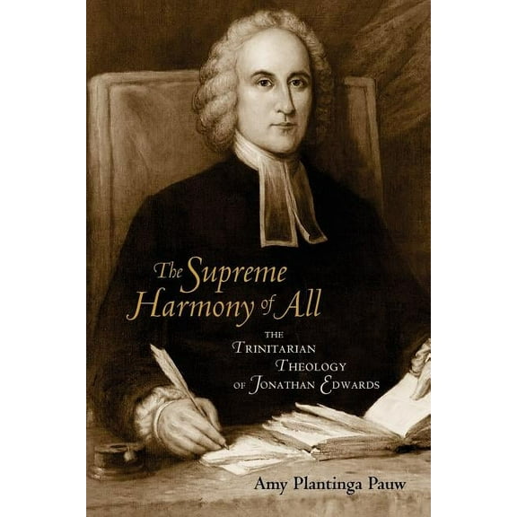The Supreme Harmony of All: The Trinitarian Theology of Jonathan Edwards, (Paperback)