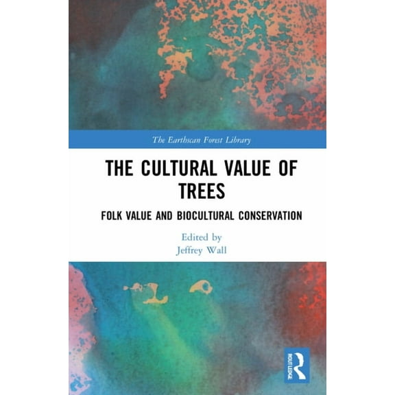 Earthscan Forest Library The Cultural Value of Trees: Folk Value and Biocultural Conservation, (Hardcover)