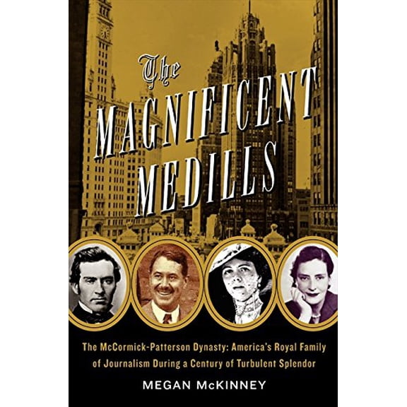 Pre-Owned The Magnificent Medills: America's Royal Family of Journalism During a Century of Turbulent Splendor Paperback