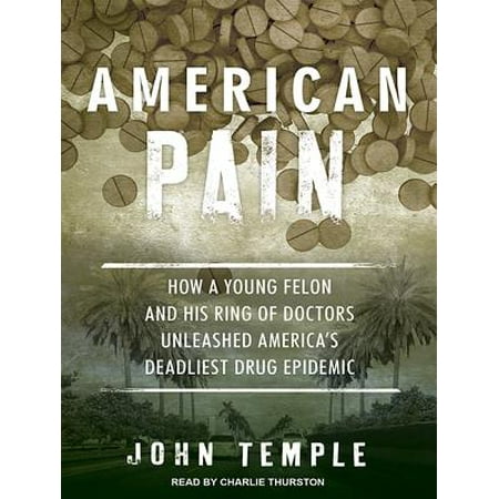 American Pain: How a Young Felon and His Ring of Doctors Unleashed America's Deadliest Drug Epidemic (Best Trades For Felons)