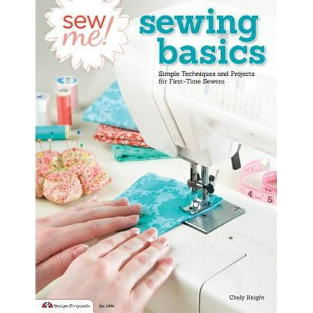 Sew Me! Sewing Basics : Simple Techniques and Projects for First-Time Sewers