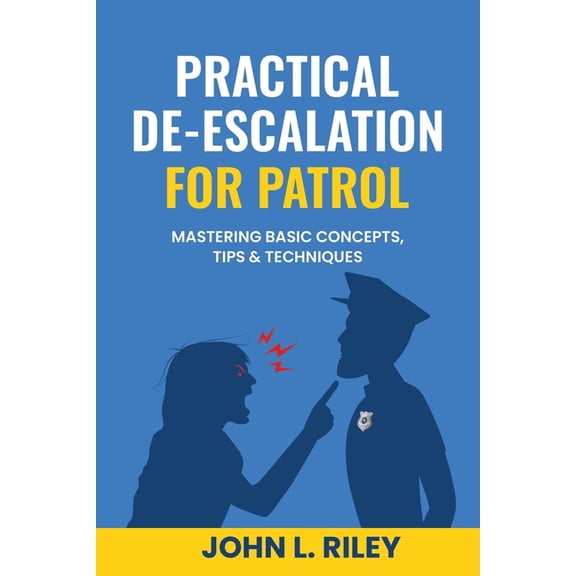 Practical De-Escalation for Patrol: Mastering Basic Concepts, Tips & Techiques, (Paperback)